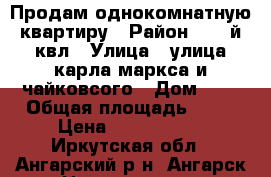 Продам однокомнатную квартиру › Район ­ 89-й квл › Улица ­ улица.карла-маркса и чайковсого › Дом ­ 3 › Общая площадь ­ 57 › Цена ­ 4 000 000 - Иркутская обл., Ангарский р-н, Ангарск г. Недвижимость » Квартиры продажа   . Иркутская обл.